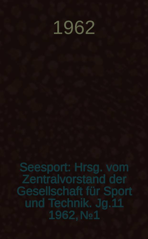 Seesport : Hrsg. vom Zentralvorstand der Gesellschaft für Sport und Technik. Jg.11 1962, №1
