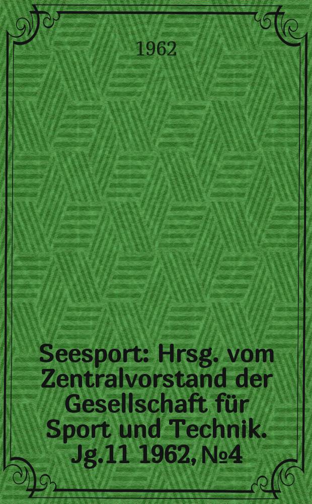 Seesport : Hrsg. vom Zentralvorstand der Gesellschaft f&uuml;r Sport und Technik. Jg.11 1962, №4