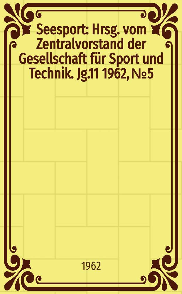 Seesport : Hrsg. vom Zentralvorstand der Gesellschaft für Sport und Technik. Jg.11 1962, №5