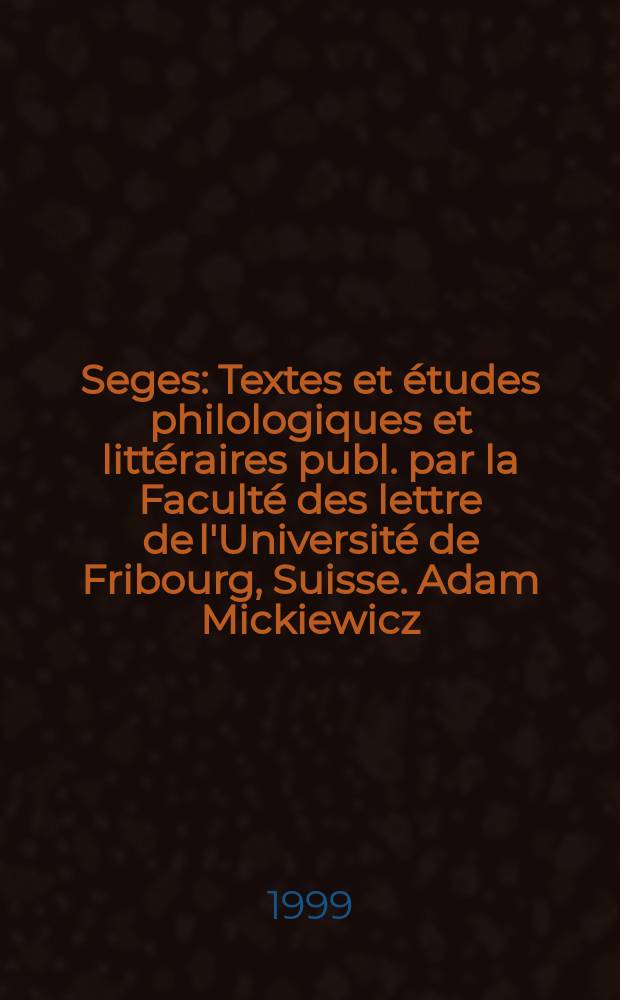 Seges : Textes et études philologiques et littéraires publ. par la Faculté des lettre de l'Université de Fribourg, Suisse. Adam Mickiewicz