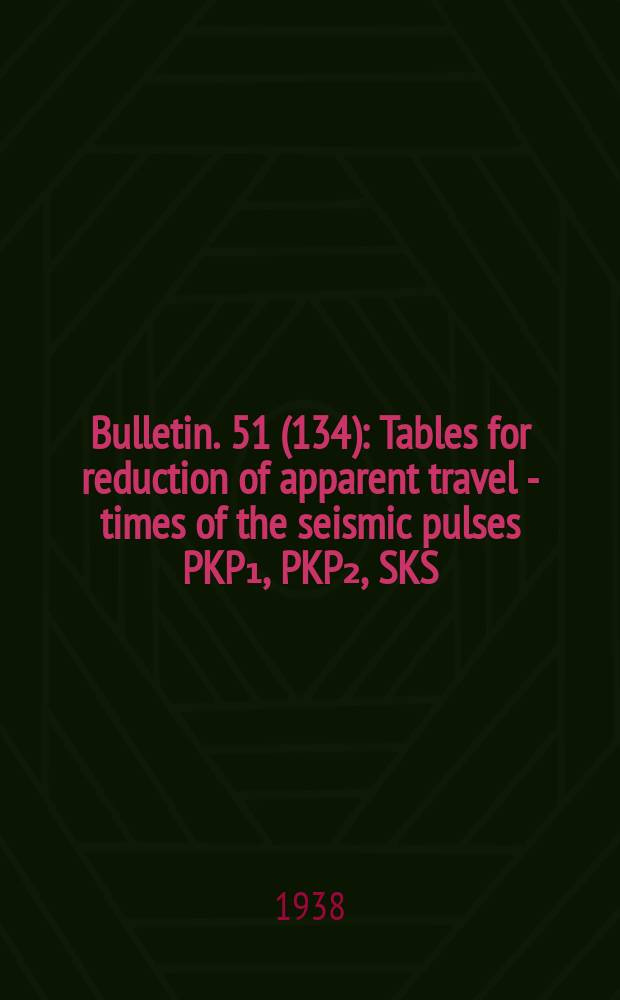 Bulletin. [51](134) : Tables for reduction of apparent travel - times of the seismic pulses PKP₁, PKP₂, SKS