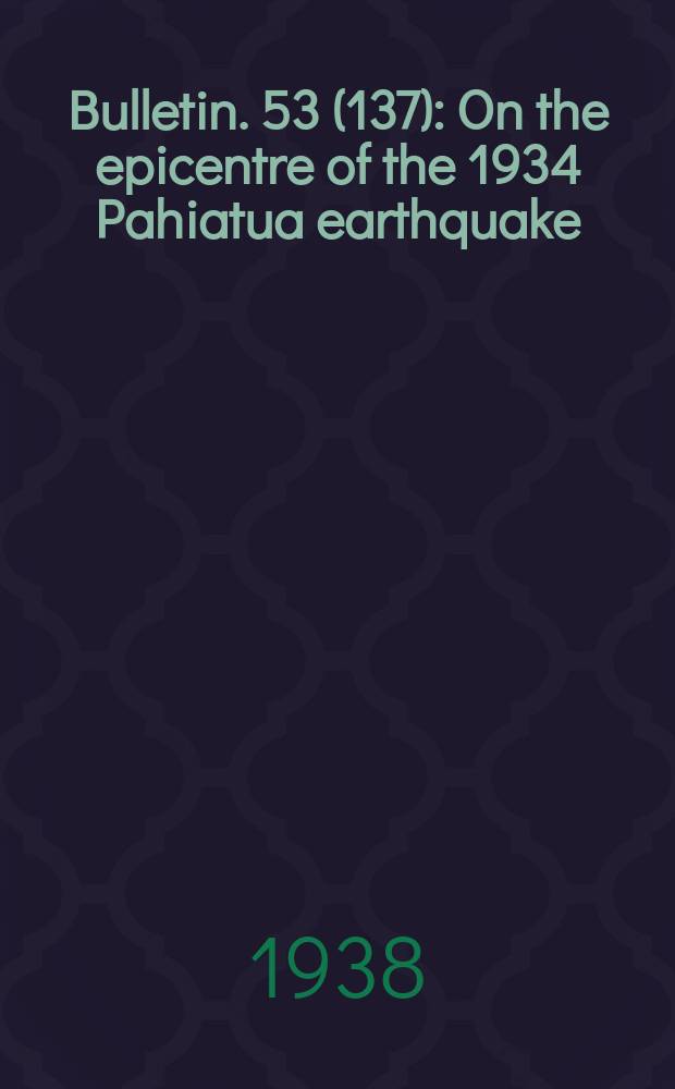 Bulletin. [53](137) : On the epicentre of the 1934 Pahiatua earthquake