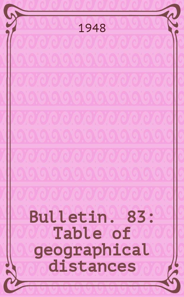 Bulletin. 83 : Table of geographical distances