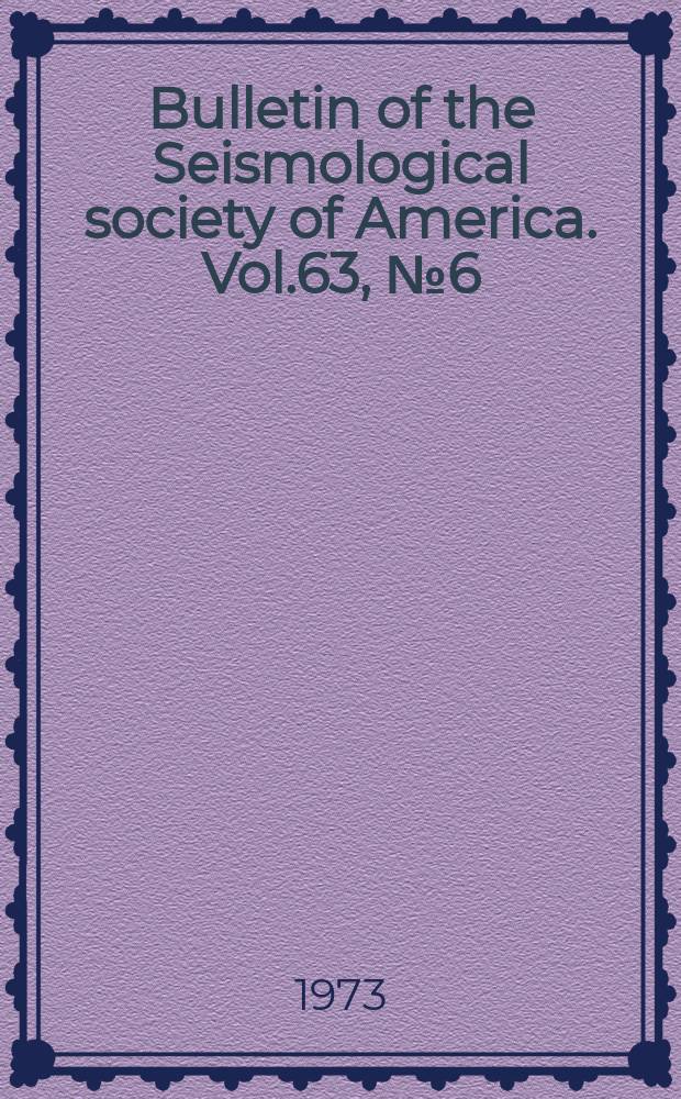 Bulletin of the Seismological society of America. Vol.63, №6(P.2) : Bulletin of the Seismological society of America. Cumulative index 1963-1972