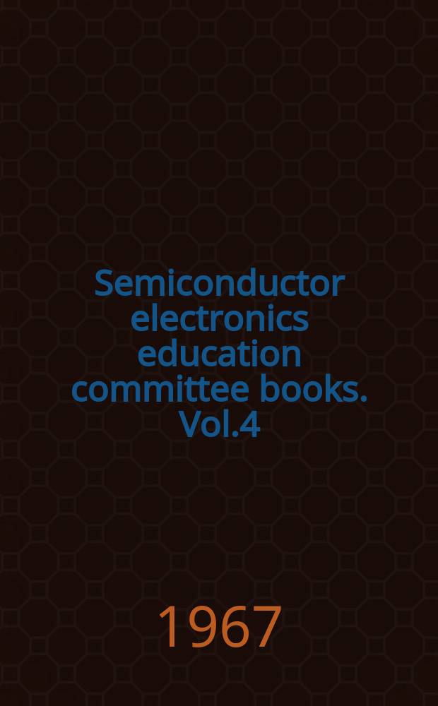 Semiconductor electronics education committee books. Vol.4 : Characteristics and limitations of transistors