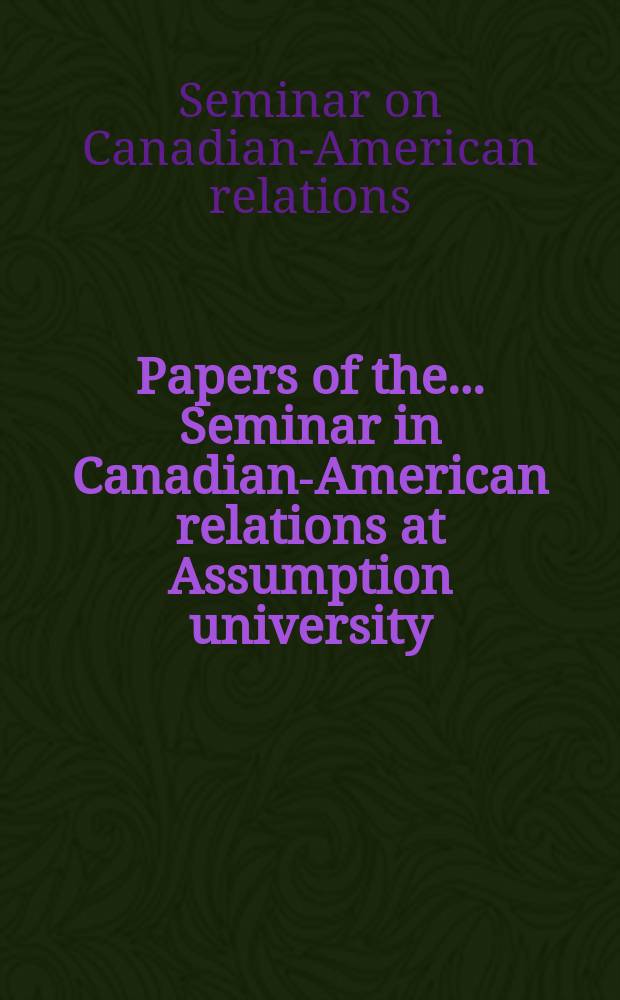 [Papers of the... Seminar in Canadian-American relations at Assumption university]