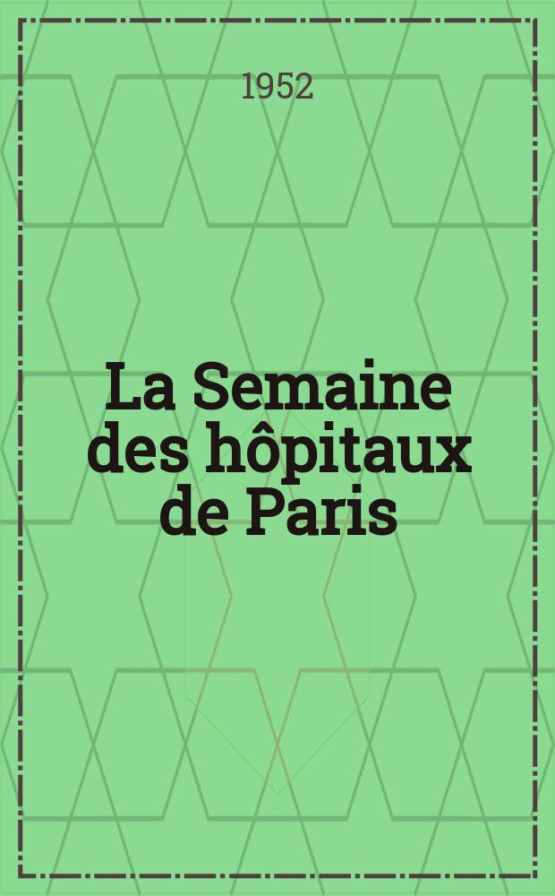 La Semaine des h&ocirc;pitaux de Paris : Organe fonde par l'Assoc. d'enseignement med. des h&ocirc;pitaux de Paris. Ann&eacute;e28 1952, №5 : Annales de chirurgie