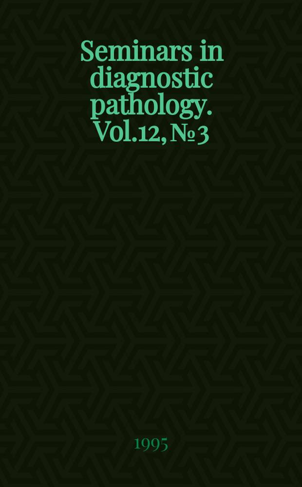 Seminars in diagnostic pathology. Vol.12, №3 : Morphological phenotypes versus pathologic entities