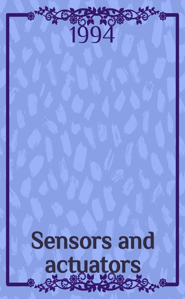 Sensors and actuators : Intern. j. devoted to research a. development of phys. a. chem. transducers. Vol.42, №1/3 : Symposium on sensors and actuators (7; 1993; Budapest). Proceedings ...