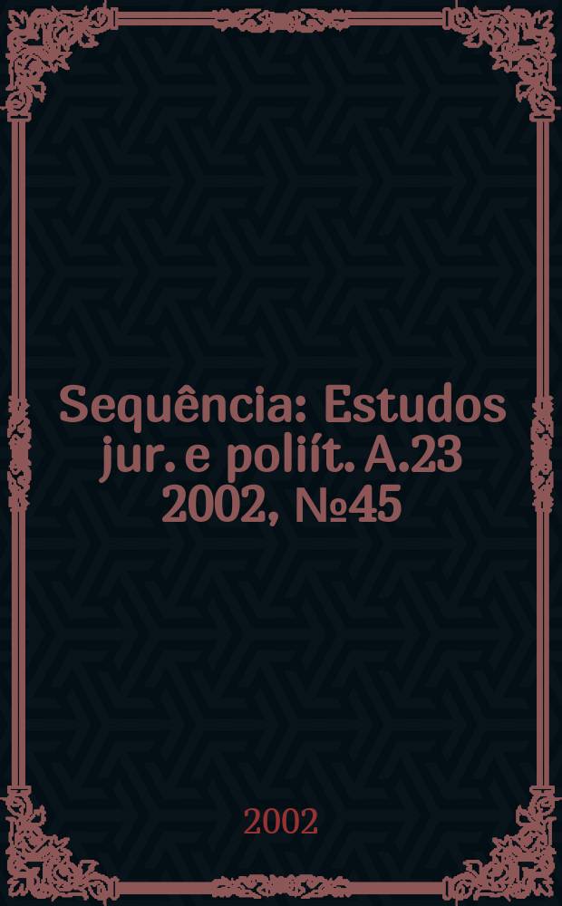 Sequ&ecirc;ncia : Estudos jur. e poli&iacute;t. A.23 2002, №45