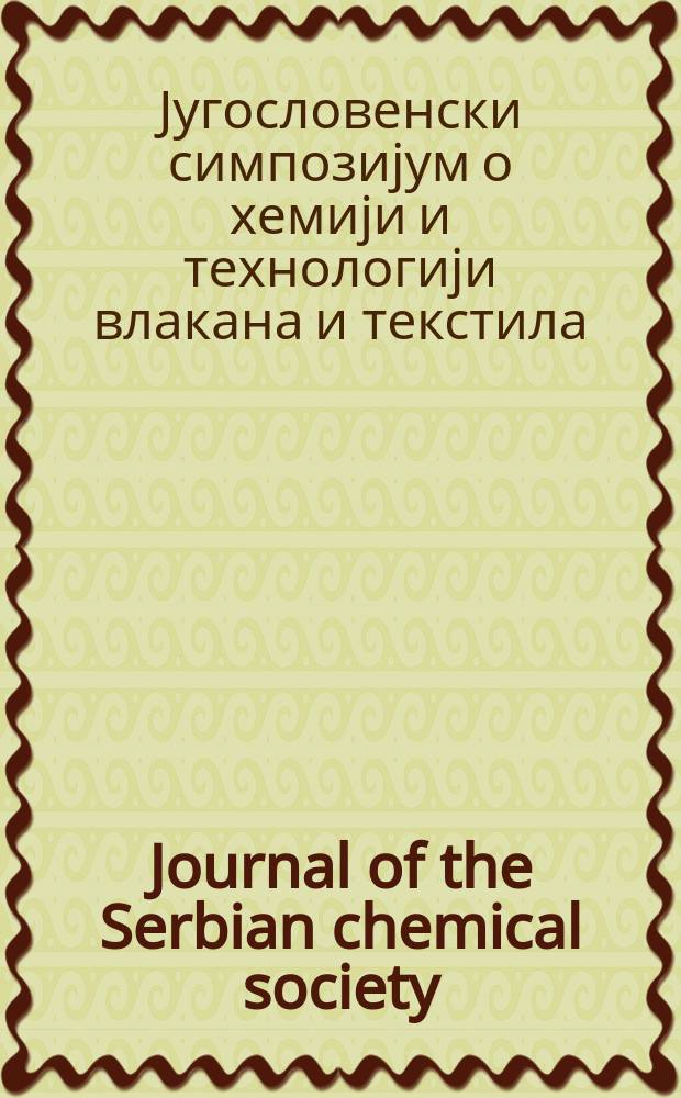 Journal of the Serbian chemical society : Formerly Glasnik Hemijskog dru&scaron;tva Beograd (Bulletin de la Soci&eacute;t&eacute; chimique Beograd). Књ.47, Св.1/2 : II Jугословенски симпозиjум о хемиjи и технологиjи влакана и текстила и XXIV Саветовање хеминара СР Србиjе