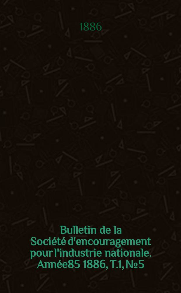 Bulletin de la Société d'encouragement pour l'industrie nationale. Année85 1886, T.1, №5