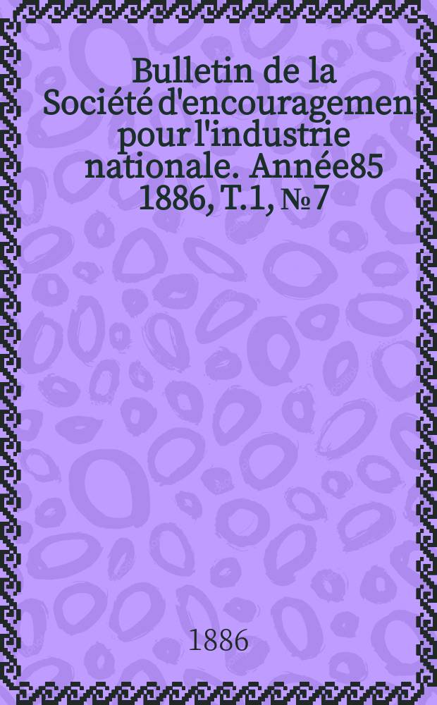 Bulletin de la Société d'encouragement pour l'industrie nationale. Année85 1886, T.1, №7