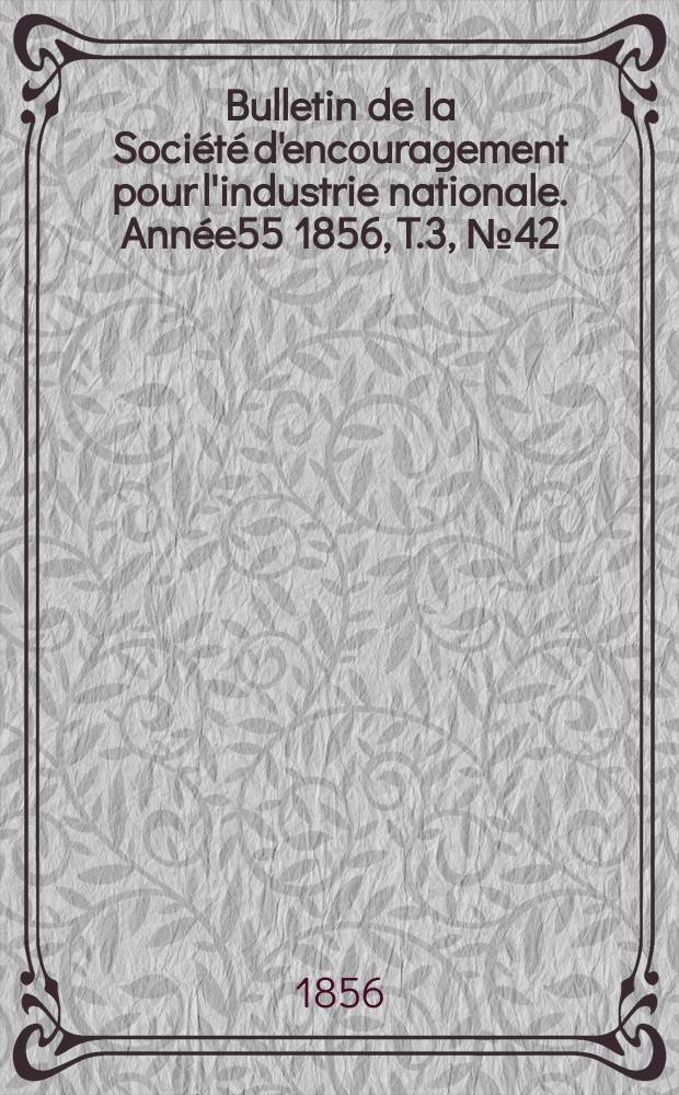Bulletin de la Société d'encouragement pour l'industrie nationale. Année55 1856, T.3, №42
