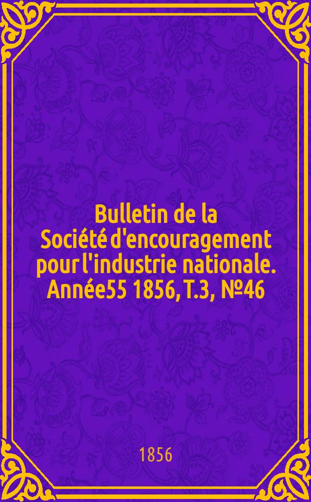 Bulletin de la Société d'encouragement pour l'industrie nationale. Année55 1856, T.3, №46