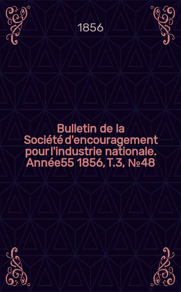 Bulletin de la Société d'encouragement pour l'industrie nationale. Année55 1856, T.3, №48(Décembre)
