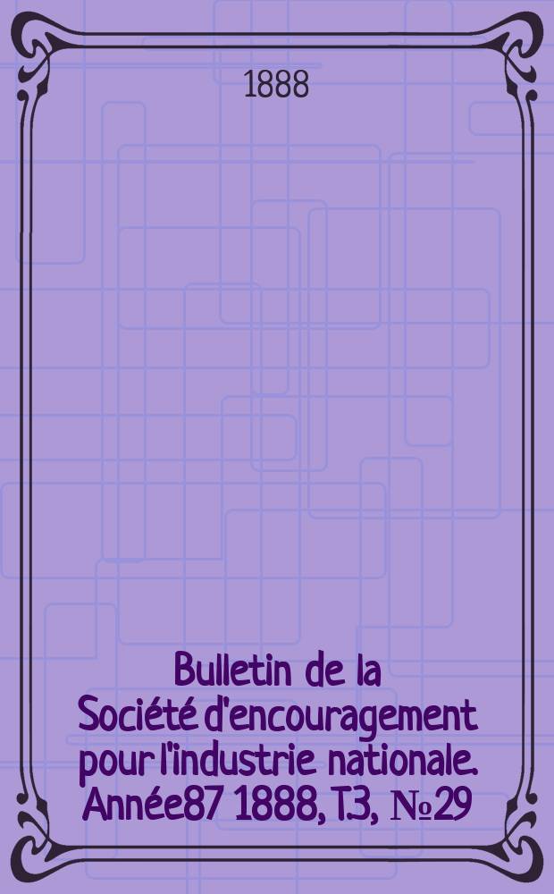 Bulletin de la Société d'encouragement pour l'industrie nationale. Année87 1888, T.3, №29