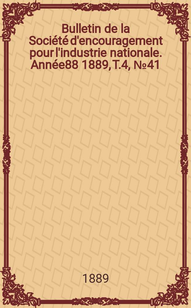Bulletin de la Société d'encouragement pour l'industrie nationale. Année88 1889, T.4, №41