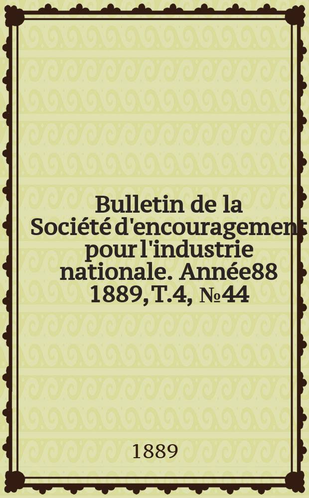 Bulletin de la Société d'encouragement pour l'industrie nationale. Année88 1889, T.4, №44