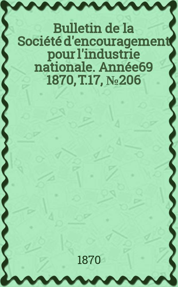 Bulletin de la Société d'encouragement pour l'industrie nationale. Année69 1870, T.17, №206
