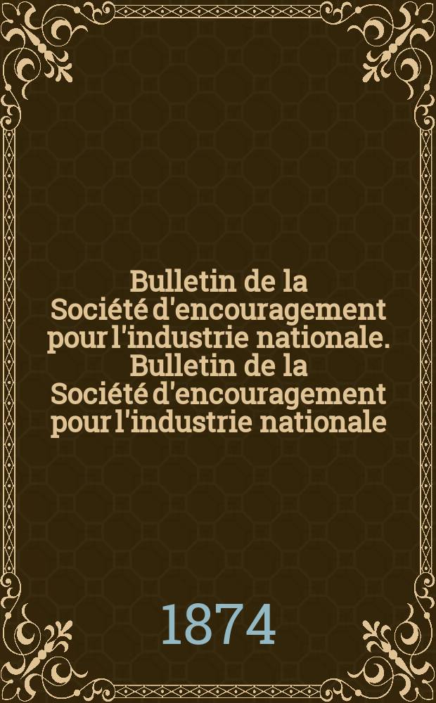 Bulletin de la Société d'encouragement pour l'industrie nationale. Bulletin de la Société d'encouragement pour l'industrie nationale