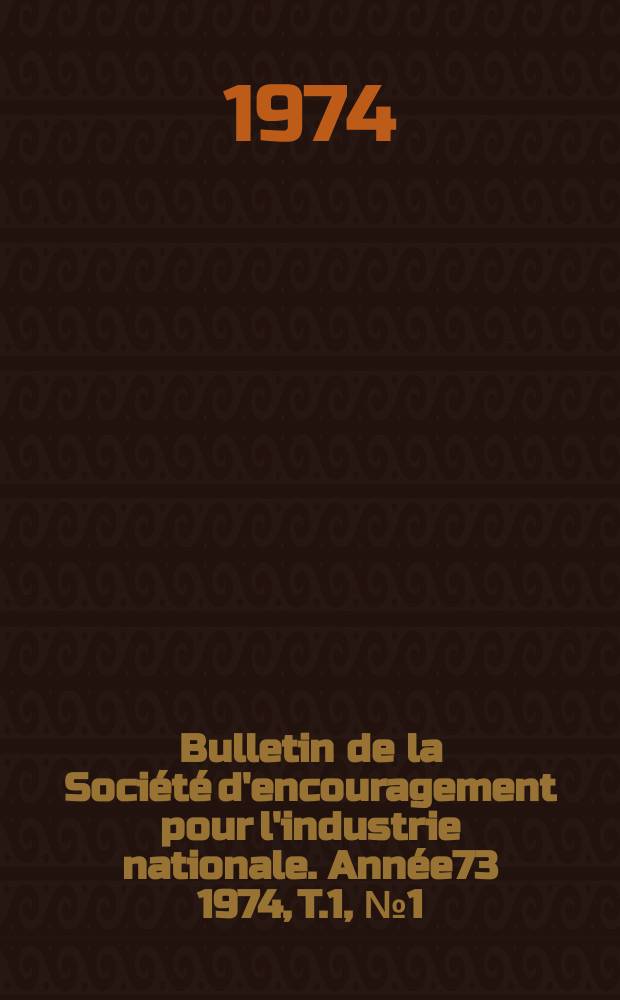 Bulletin de la Société d'encouragement pour l'industrie nationale. Année73 1974, T.1, №1(Janvier)