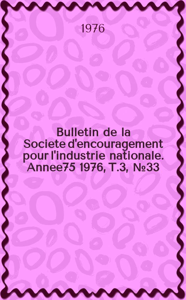 Bulletin de la Société d'encouragement pour l'industrie nationale. Année75 1976, T.3, №33