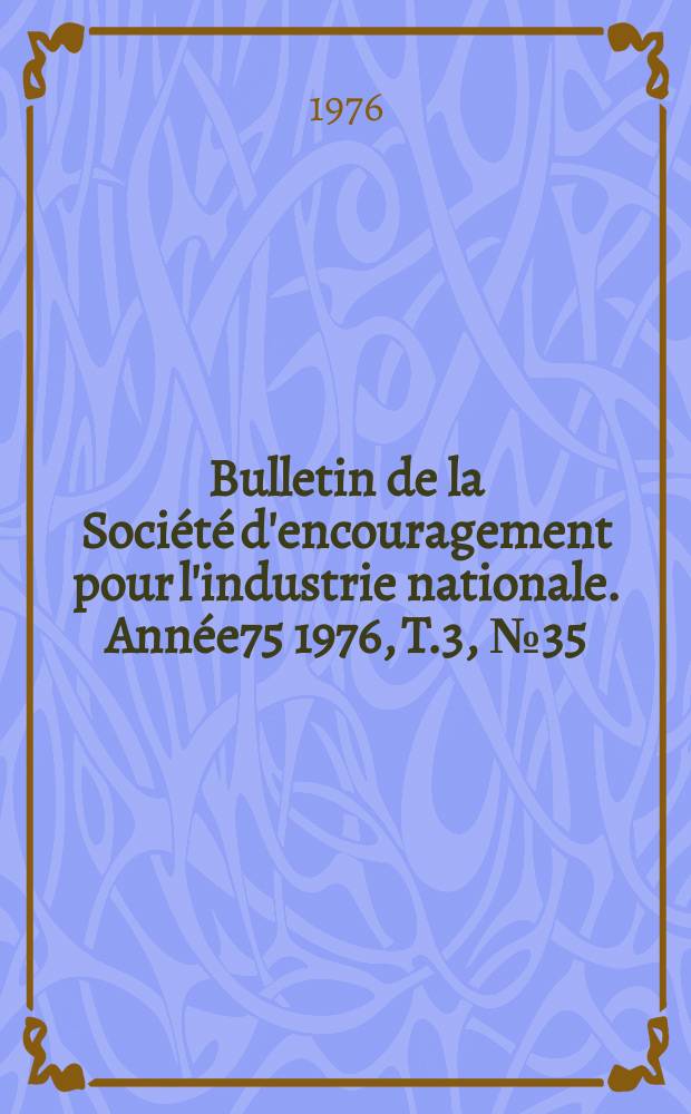 Bulletin de la Société d'encouragement pour l'industrie nationale. Année75 1976, T.3, №35