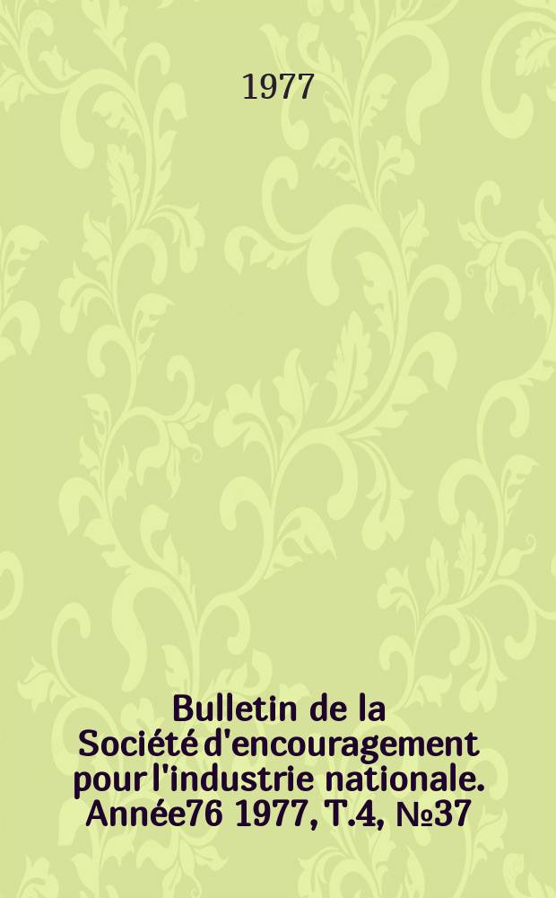 Bulletin de la Société d'encouragement pour l'industrie nationale. Année76 1977, T.4, №37(Janvier)