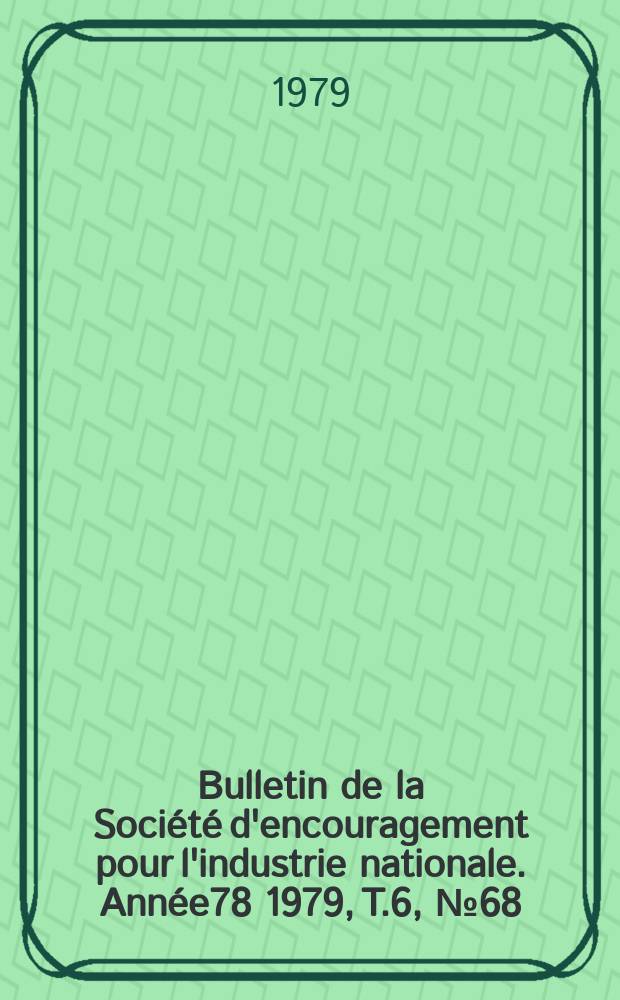 Bulletin de la Société d'encouragement pour l'industrie nationale. Année78 1979, T.6, №68