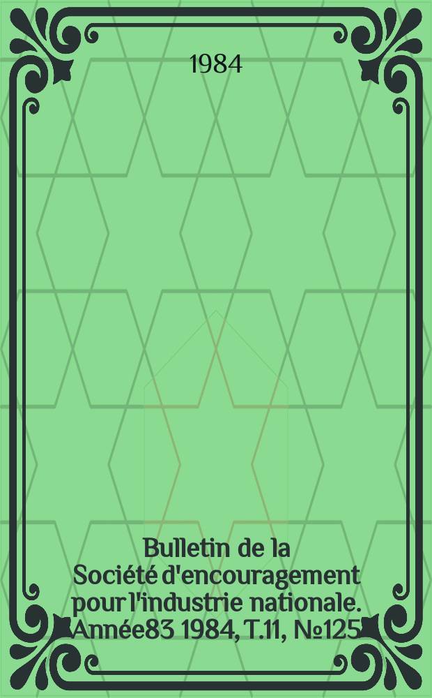 Bulletin de la Société d'encouragement pour l'industrie nationale. Année83 1984, T.11, №125