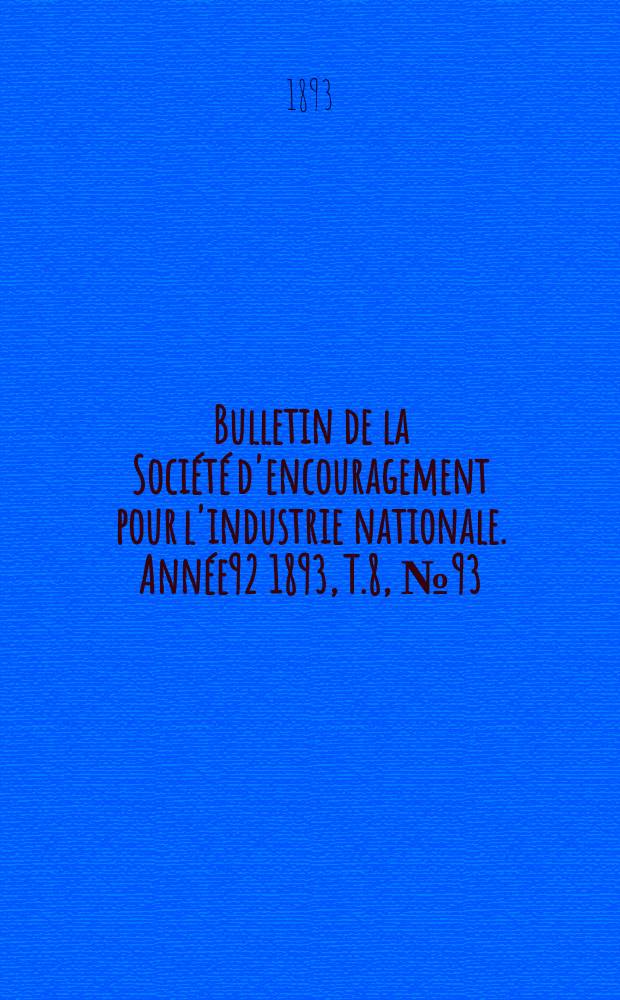 Bulletin de la Soci&eacute;t&eacute; d'encouragement pour l'industrie nationale. Ann&eacute;e92 1893, T.8, №93