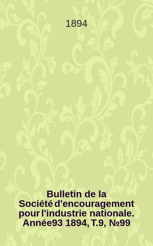 Bulletin de la Société d'encouragement pour l'industrie nationale. Année93 1894, T.9, №99
