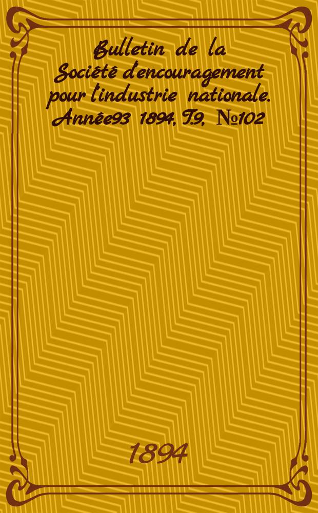 Bulletin de la Société d'encouragement pour l'industrie nationale. Année93 1894, T.9, №102