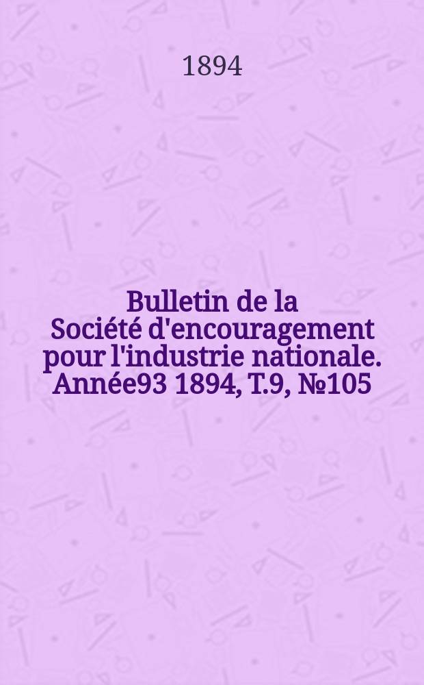 Bulletin de la Société d'encouragement pour l'industrie nationale. Année93 1894, T.9, №105