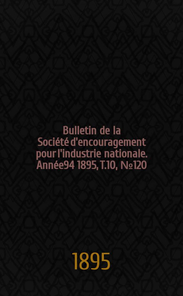 Bulletin de la Société d'encouragement pour l'industrie nationale. Année94 1895, T.10, №120(Décembre)