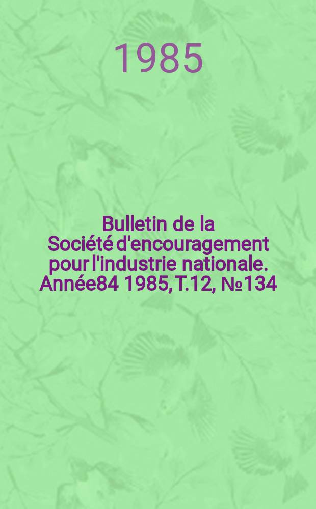 Bulletin de la Société d'encouragement pour l'industrie nationale. Année84 1985, T.12, №134