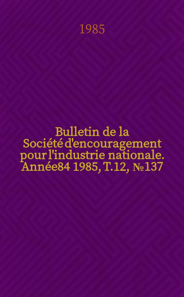 Bulletin de la Société d'encouragement pour l'industrie nationale. Année84 1985, T.12, №137