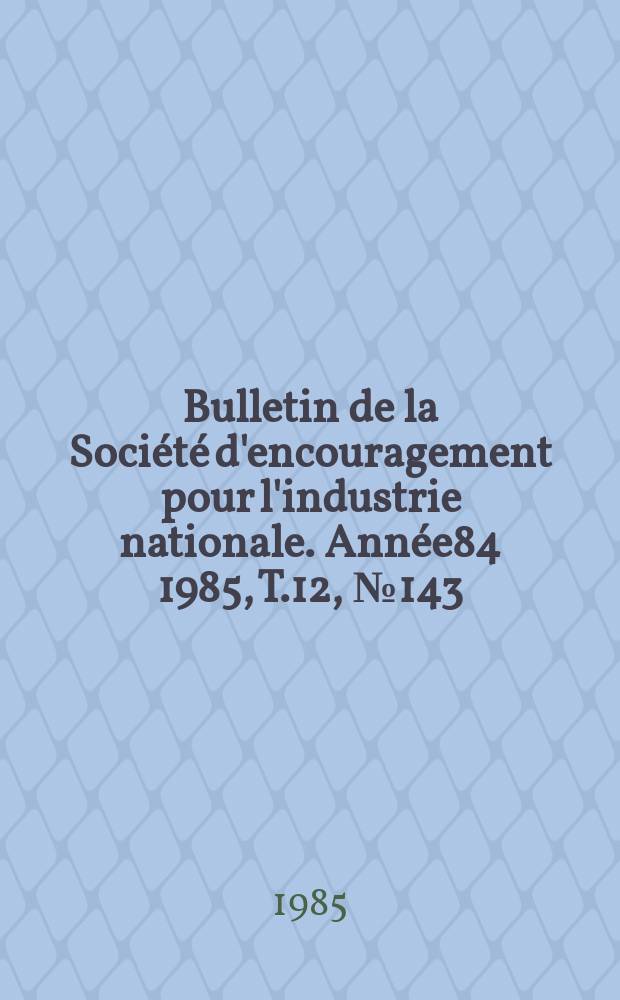 Bulletin de la Société d'encouragement pour l'industrie nationale. Année84 1985, T.12, №143