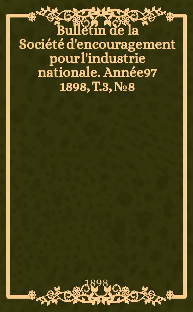 Bulletin de la Société d'encouragement pour l'industrie nationale. Année97 1898, T.3, №8
