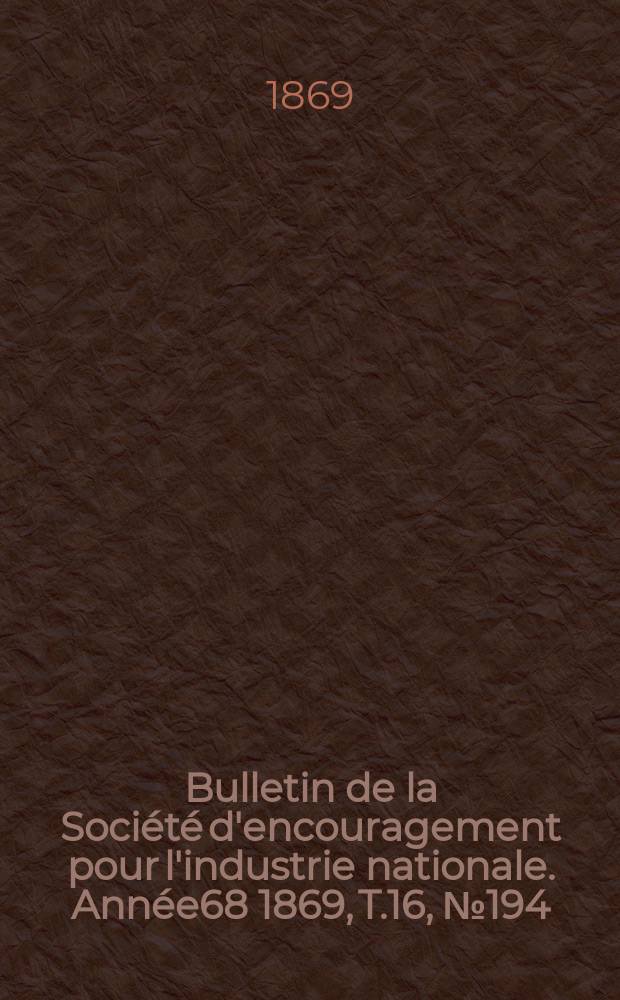 Bulletin de la Société d'encouragement pour l'industrie nationale. Année68 1869, T.16, №194