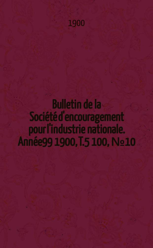 Bulletin de la Société d'encouragement pour l'industrie nationale. Année99 1900, T.5[100], №10