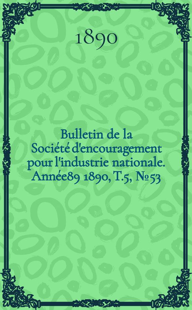 Bulletin de la Société d'encouragement pour l'industrie nationale. Année89 1890, T.5, №53