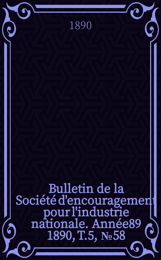 Bulletin de la Société d'encouragement pour l'industrie nationale. Année89 1890, T.5, №58
