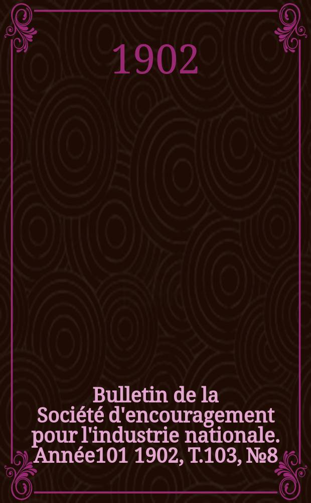Bulletin de la Société d'encouragement pour l'industrie nationale. Année101 1902, T.103, №8