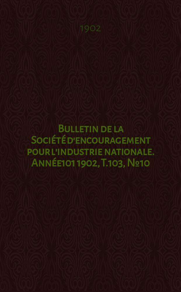 Bulletin de la Société d'encouragement pour l'industrie nationale. Année101 1902, T.103, №10