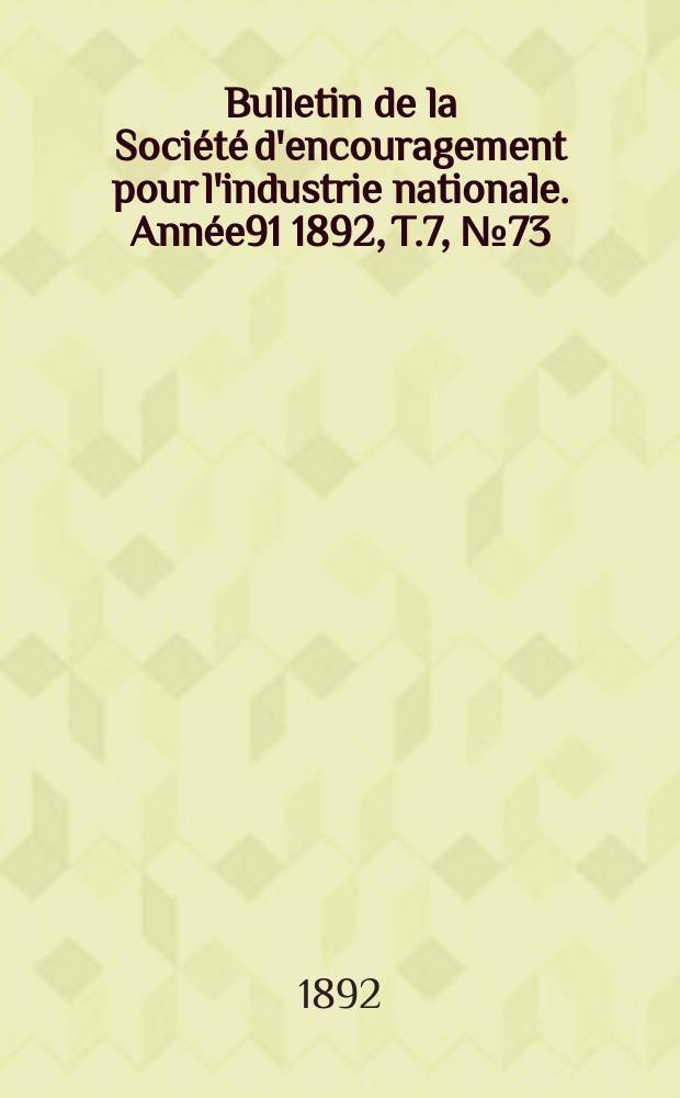 Bulletin de la Société d'encouragement pour l'industrie nationale. Année91 1892, T.7, №73(Janvier)