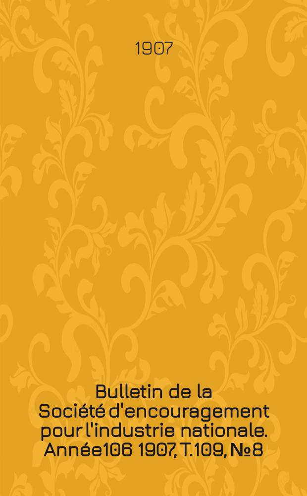 Bulletin de la Société d'encouragement pour l'industrie nationale. Année106 1907, T.109, №8