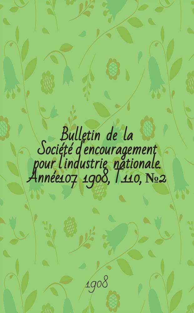 Bulletin de la Société d'encouragement pour l'industrie nationale. Année107 1908, T.110, №2