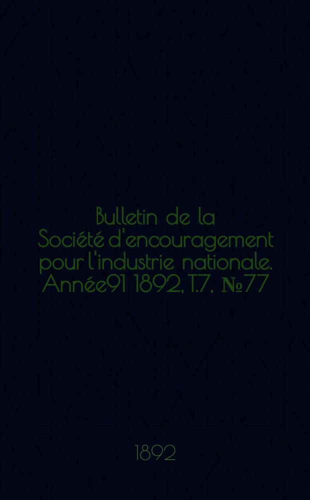Bulletin de la Société d'encouragement pour l'industrie nationale. Année91 1892, T.7, №77